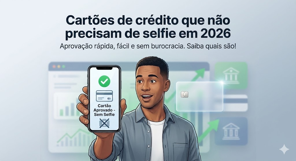 Cartões de crédito que não precisam de selfie em 2026