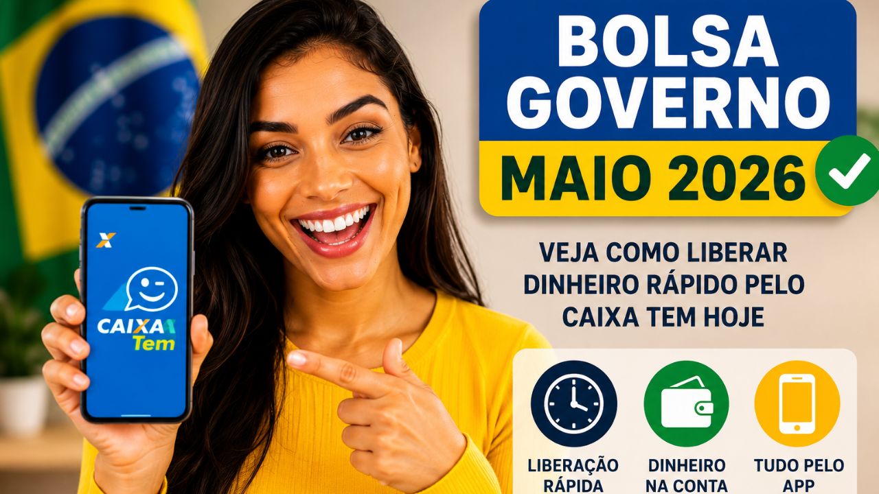 Bolsa Governo Maio 2026: Veja Como Liberar Dinheiro Rápido Pelo Caixa Tem Hoje